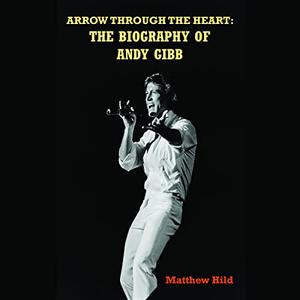 Arrow Through the Heart The Biography of Andy Gibb [Audiobook]