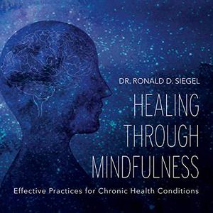 Healing Through Mindfulness Effective Practices for Chronic Health Conditions [Audiobook]