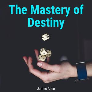 The Mastery of Destiny by James Allen