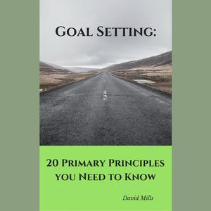 Goal Setting 20 Primary Principles you Need to Know by David Mills