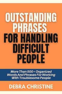 OUTSTANDING PHRASES FOR HANDLING DIFFICULT HUMANS