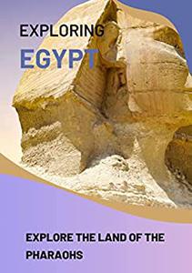 EXPLORING EGYPT  EXPLORE THE LAND OF THE PHARAOHS
