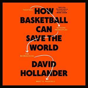 How Basketball Can Save the World 13 Guiding Principles for Reimagining What's Possible [Audiobook]