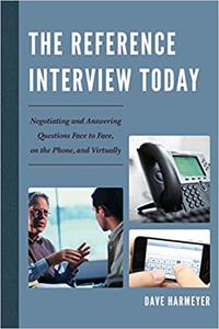 The Reference Interview Today Negotiating and Answering Questions Face to Face, on the Phone, and Virtually
