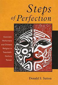 Steps of Perfection Exorcistic Performers and Chinese Religion in Twentieth-Century Taiwan