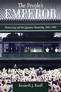 The People's Emperor Democracy and the Japanese Monarchy, 1945-1995