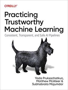 Practicing Trustworthy Machine Learning Consistent, Transparent, and Fair AI Pipelines