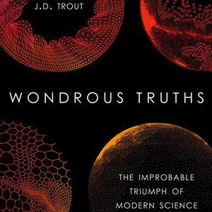 Wondrous Truths The Improbable Triumph of Modern Science [Audiobook] 