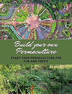 Build your own Permaculture Start Your Permaculture for Fun and Profit