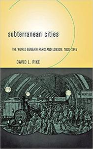 Subterranean Cities The World beneath Paris and London, 1800-1945