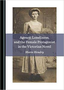 Agency, Loneliness, and the Female Protagonist in the Victorian Novel