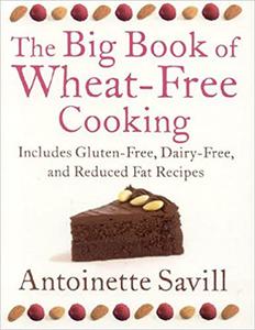 The Big Book of Wheat-Free Cooking Includes Gluten-Free, Dairy-Free, and Reduced Fat Recipes