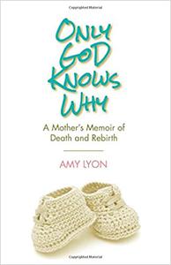 Only God Knows Why A Mother's Memoir of Death and Rebirth