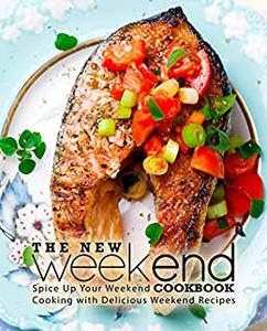 The New Weekend Cookbook Spice Up Your Weekend Cooking with Delicious Weekend Recipes