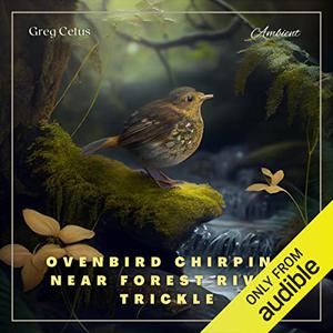 Ovenbird Chirping Near Forest River Trickle Nature Sounds for Mindfulness and Reflection [Audiobook]