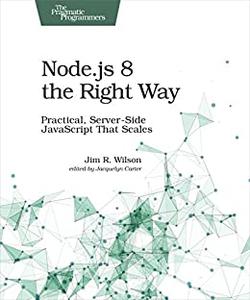 Node.js 8 the Right Way Practical, Server-Side JavaScript That Scales