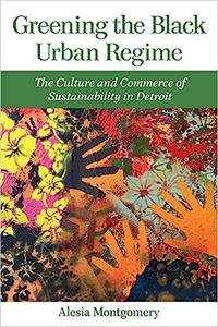 Greening the Black Urban Regime The Culture and Commerce of Sustainability in Detroit
