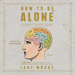 How to Be Alone If You Want to, and Even If You Don't [Audiobook]