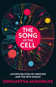 The Song of the Cell An Exploration of Medicine and the New Human, UK Edition