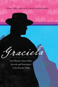 Graciela  One Woman's Story of War, Survival, and Perseverance in the Peruvian Andes