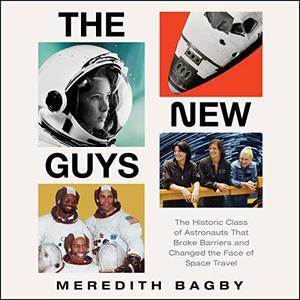 The New Guys The Historic Class of Astronauts That Broke Barriers and Changed the Face of Space Travel [Audiobook]