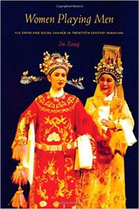 Women Playing Men Yue Opera and Social Change in Twentieth-Century Shanghai