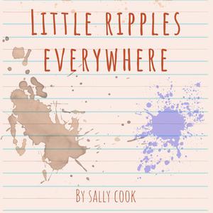 Little Ripples Everywhere by Sally Cook