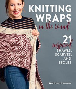 Knitting Wraps in the Round 21 Inspired Shawls, Scarves, and Stoles