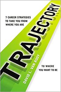 Trajectory 7 Career Strategies to Take You from Where You Are to Where You Want to Be