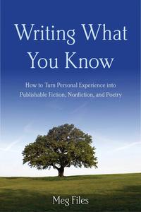 Writing What You Know How to Turn Personal Experiences into Publishable Fiction, Nonfiction, and Poetry