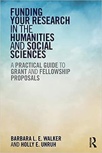 Funding Your Research in the Humanities and Social Sciences A Practical Guide to Grant and Fellowship Proposals