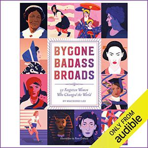 Bygone Badass Broads 52 Forgotten Women Who Changed the World [Audiobook]