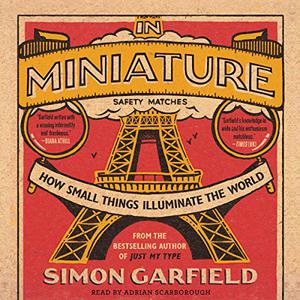 In Miniature How Small Things Illuminate the World [Audiobook]