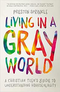 Living in a Gray World A Christian Teen's Guide to Understanding Homosexuality