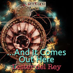 ...And It Comes Out Here by Lester Del Rey