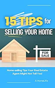 15 Tips For Selling Your Home Home-Selling Tips Your Real Estate Agent Might Not Tell you!