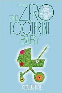 The Zero Footprint Baby How to Save the Planet While Raising a Healthy Baby