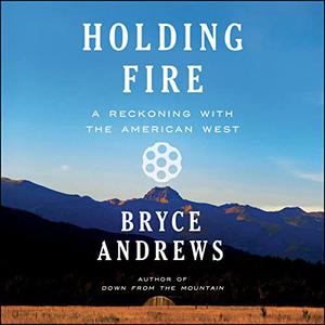 Holding Fire A Reckoning with the American West [Audiobook]