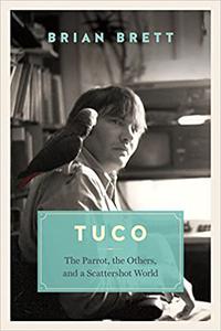 Tuco and the Scattershot World A Life with Birds