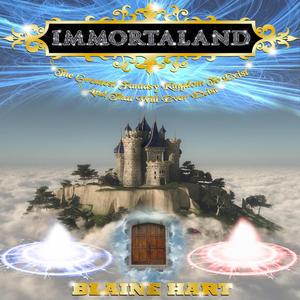 Immortaland The Greatest Fantasy Kingdom To Exist And That Will Ever Exist by Blaine Hart