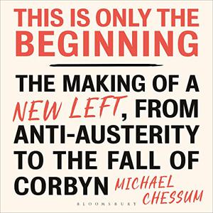 This Is Only the Beginning The Making of a New Left, from Anti-Austerity to the Fall of Corbyn [Audiobook]