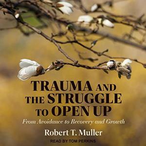 Trauma and the Struggle to Open Up From Avoidance to Recovery and Growth [Audiobook]