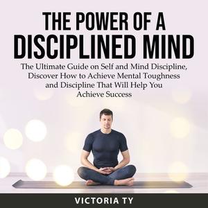 The Power of a Disciplined Mind by Victoria Ty