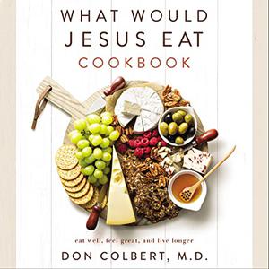 What Would Jesus Eat Cookbook Eat Well, Feel Great, and Live Longer, Updated Edition [Audiobook]