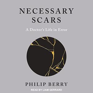 Necessary Scars A Doctor's Life in Error [Audiobook]