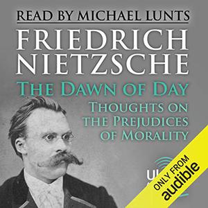 The Dawn of Day Thoughts on the Prejudices of Morality [Audiobook]