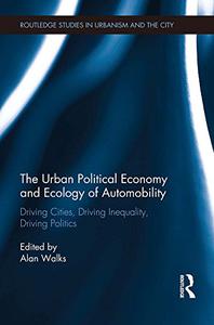 The Urban Political Economy and Ecology of Automobility Driving Cities, Driving Inequality, Driving Politics