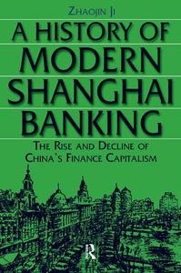 A History of Modern Shanghai Banking The Rise and Decline of China's Financial Capitalism