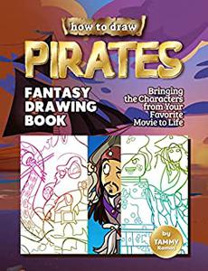 How to Draw Pirates - Fantasy Drawing Book Bringing the Characters from Your Favorite Movie to Life