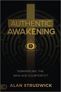 Authentic Awakening Dismantling the New Age Counterfeit